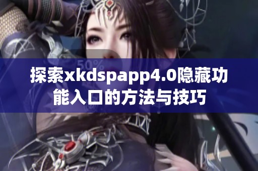 探索xkdspapp4.0隐藏功能入口的方法与技巧