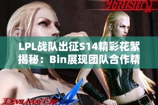 LPL战队出征S14精彩花絮揭秘：Bin展现团队合作精神