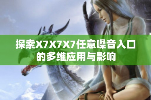 探索X7X7X7任意噪音入口的多维应用与影响