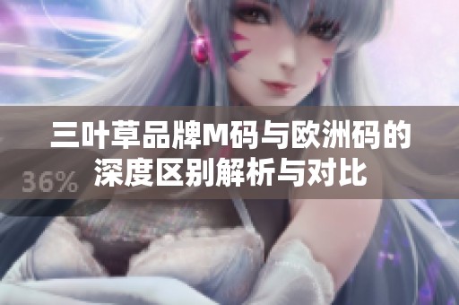 三叶草品牌M码与欧洲码的深度区别解析与对比
