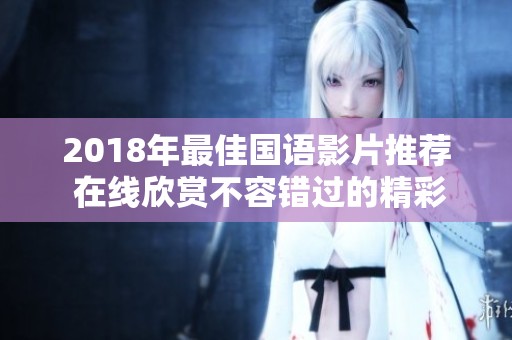 2018年最佳国语影片推荐 在线欣赏不容错过的精彩剧情