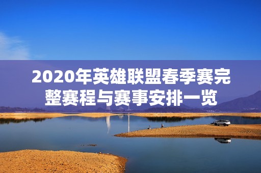 2020年英雄联盟春季赛完整赛程与赛事安排一览