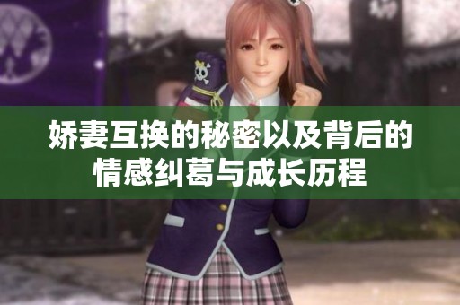 娇妻互换的秘密以及背后的情感纠葛与成长历程