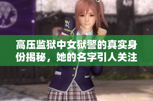 高压监狱中女狱警的真实身份揭秘，她的名字引人关注
