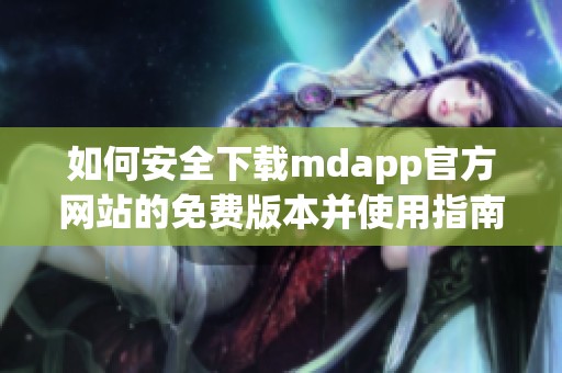如何安全下载mdapp官方网站的免费版本并使用指南