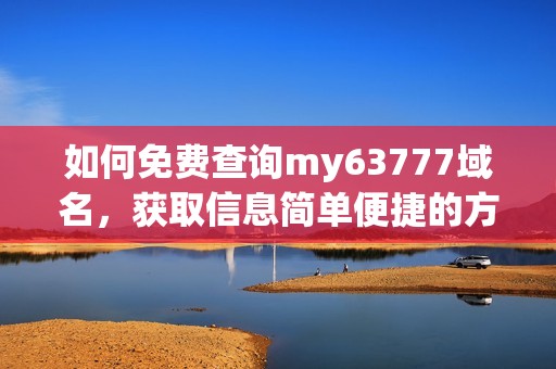 如何免费查询my63777域名，获取信息简单便捷的方法