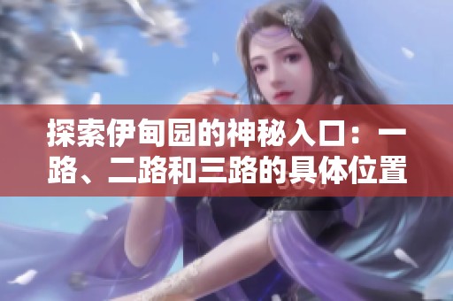 探索伊甸园的神秘入口：一路、二路和三路的具体位置揭秘