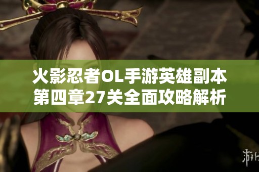 火影忍者OL手游英雄副本第四章27关全面攻略解析