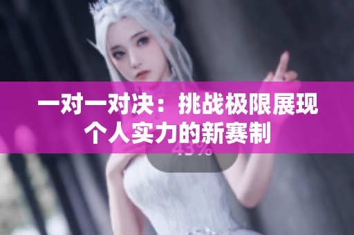 一对一对决：挑战极限展现个人实力的新赛制