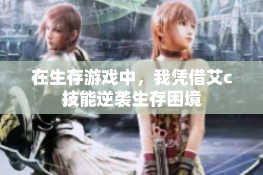 在生存游戏中，我凭借艾c技能逆袭生存困境