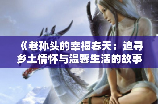 《老孙头的幸福春天：追寻乡土情怀与温馨生活的故事》