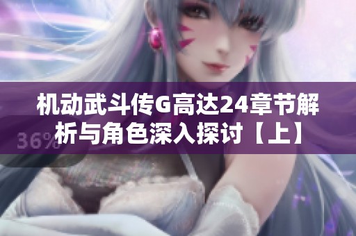 机动武斗传G高达24章节解析与角色深入探讨【上】