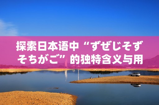 探索日本语中“ずぜじそずそちがご”的独特含义与用法