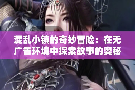 混乱小镇的奇妙冒险：在无广告环境中探索故事的奥秘