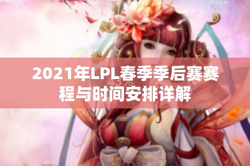 2021年LPL春季季后赛赛程与时间安排详解