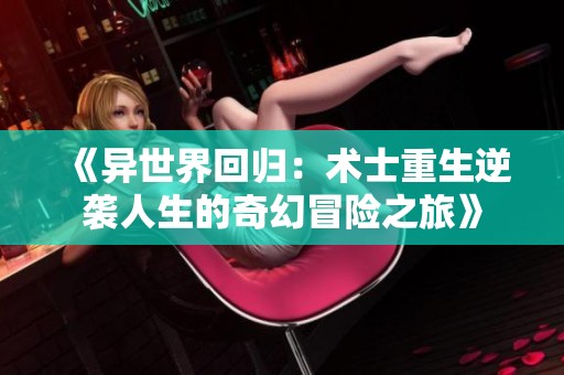 《异世界回归：术士重生逆袭人生的奇幻冒险之旅》
