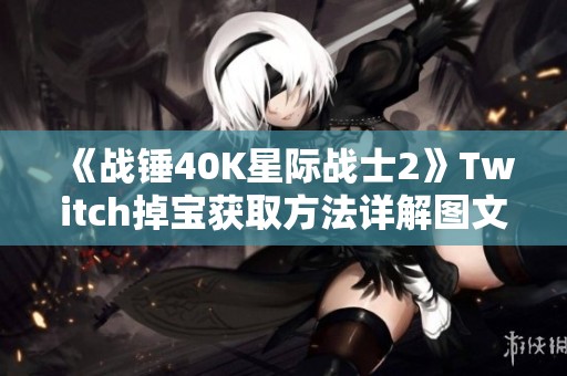 《战锤40K星际战士2》Twitch掉宝获取方法详解图文教程