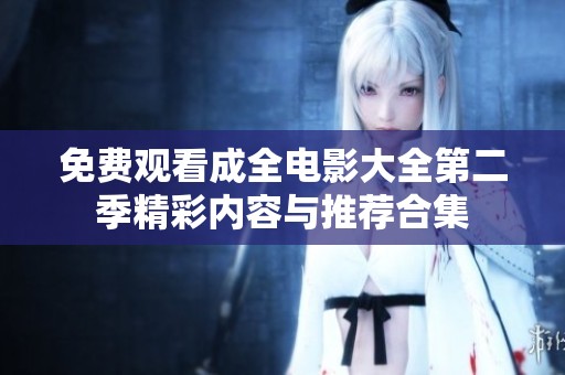 免费观看成全电影大全第二季精彩内容与推荐合集