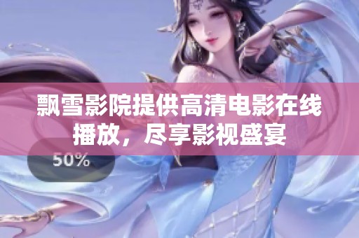 飘雪影院提供高清电影在线播放，尽享影视盛宴