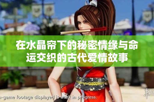 在水晶帘下的秘密情缘与命运交织的古代爱情故事