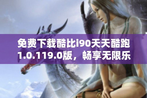 免费下载酷比i90天天酷跑1.0.119.0版，畅享无限乐趣
