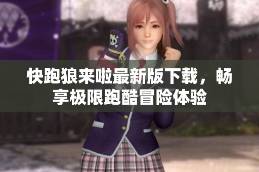 快跑狼来啦最新版下载，畅享极限跑酷冒险体验