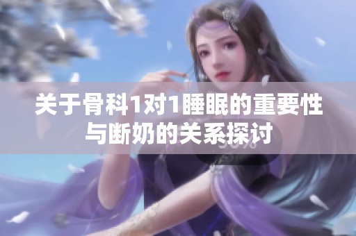 关于骨科1对1睡眠的重要性与断奶的关系探讨