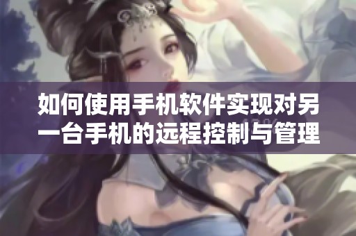 如何使用手机软件实现对另一台手机的远程控制与管理