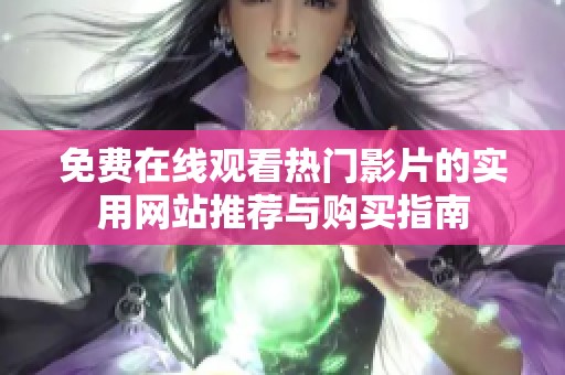 免费在线观看热门影片的实用网站推荐与购买指南