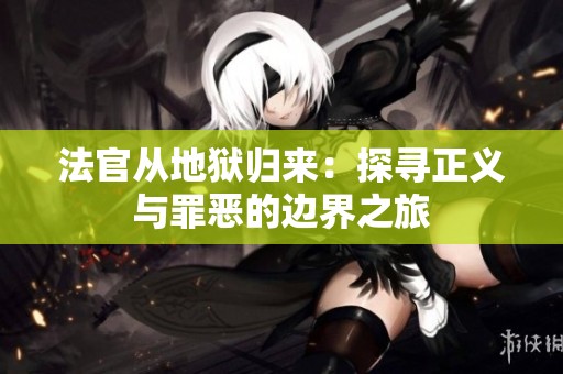 法官从地狱归来：探寻正义与罪恶的边界之旅