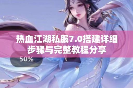 热血江湖私服7.0搭建详细步骤与完整教程分享