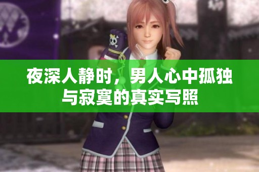 夜深人静时，男人心中孤独与寂寞的真实写照
