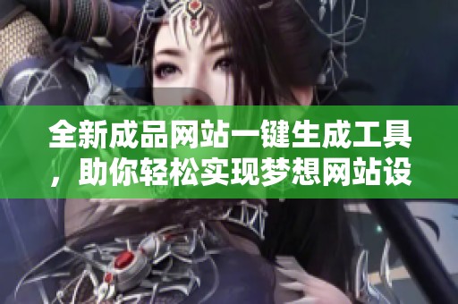 全新成品网站一键生成工具，助你轻松实现梦想网站设计