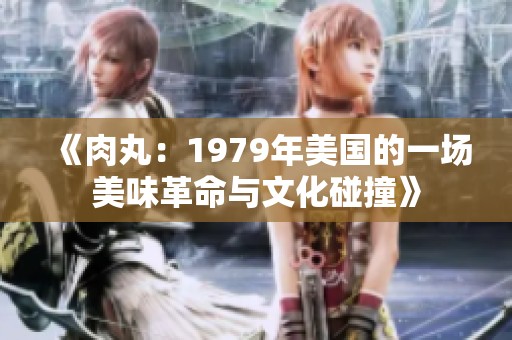 《肉丸：1979年美国的一场美味革命与文化碰撞》