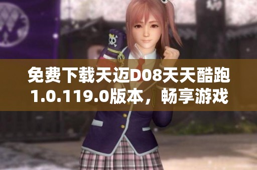 免费下载天迈D08天天酷跑1.0.119.0版本，畅享游戏乐趣