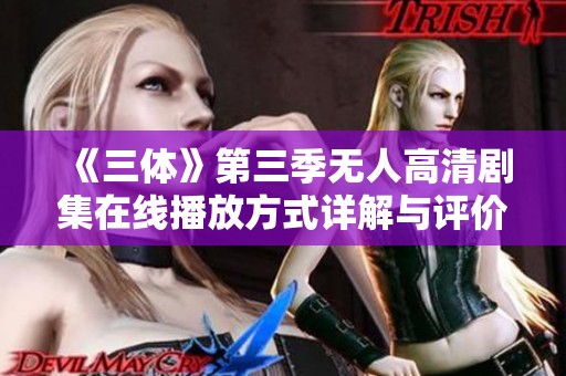 《三体》第三季无人高清剧集在线播放方式详解与评价