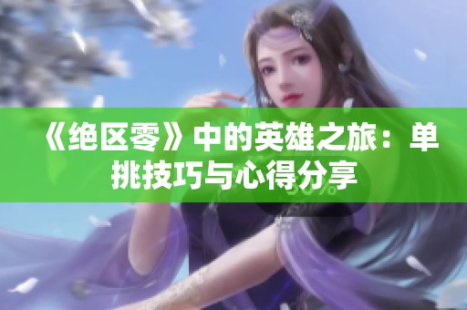 《绝区零》中的英雄之旅：单挑技巧与心得分享