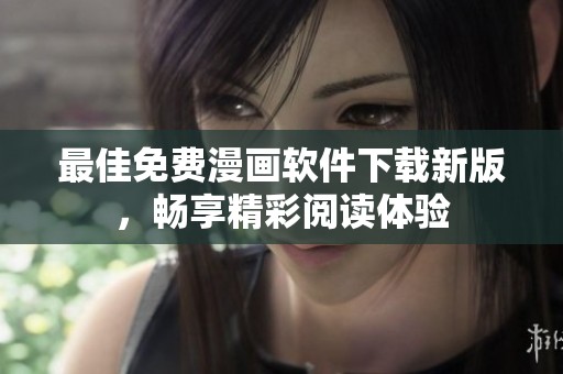 最佳免费漫画软件下载新版，畅享精彩阅读体验