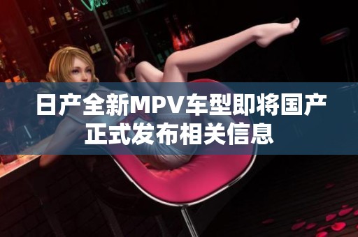 日产全新MPV车型即将国产正式发布相关信息