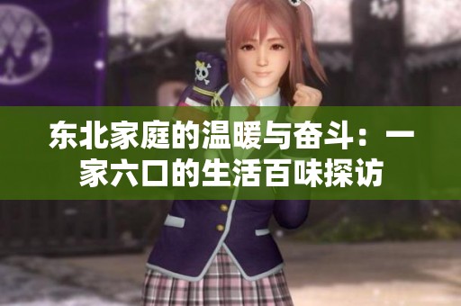 东北家庭的温暖与奋斗：一家六口的生活百味探访
