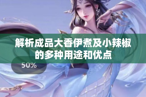 解析成品大香伊煮及小辣椒的多种用途和优点