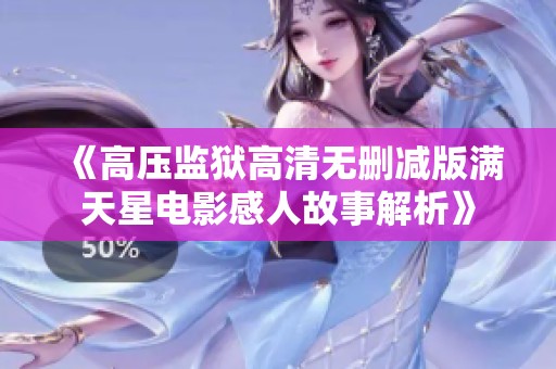 《高压监狱高清无删减版满天星电影感人故事解析》