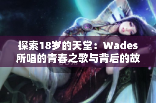 探索18岁的天堂：Wades所唱的青春之歌与背后的故事