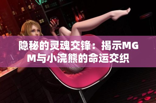 隐秘的灵魂交锋：揭示MGM与小浣熊的命运交织