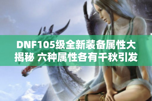 DNF105级全新装备属性大揭秘 六种属性各有千秋引发热议