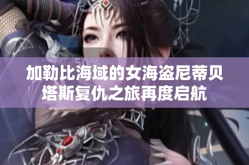 加勒比海域的女海盗尼蒂贝塔斯复仇之旅再度启航