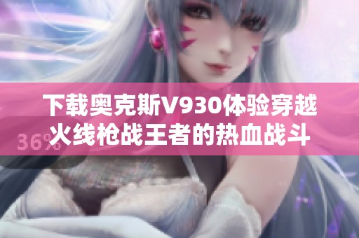 下载奥克斯V930体验穿越火线枪战王者的热血战斗