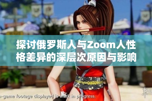 探讨俄罗斯人与Zoom人性格差异的深层次原因与影响