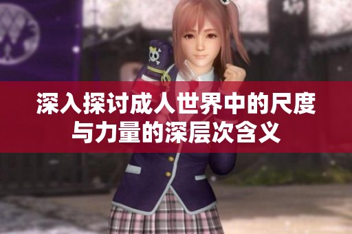 深入探讨成人世界中的尺度与力量的深层次含义