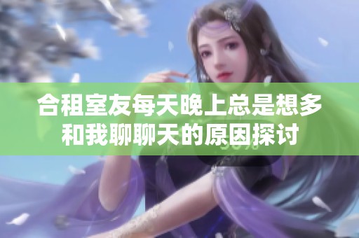 合租室友每天晚上总是想多和我聊聊天的原因探讨